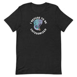 I Refuse To Be Categorized - Unisex T-Shirt